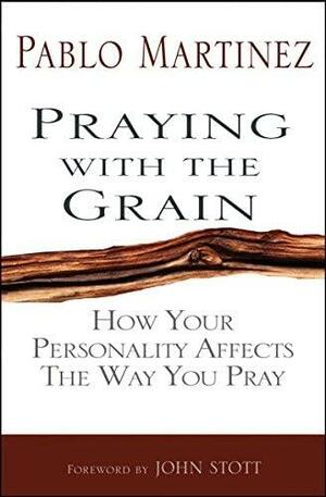 Praying with the Grain by John R.W. Stott, Pablo Martinez