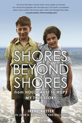 Shores Beyond Shores: From Holocaust to Hope, My True Story by John D. Bidwell, Kris Holloway, Irene Hasenberg Butter