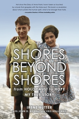 Shores Beyond Shores: From Holocaust to Hope, My True Story by Kris Holloway, John D. Bidwell, Irene Hasenberg Butter