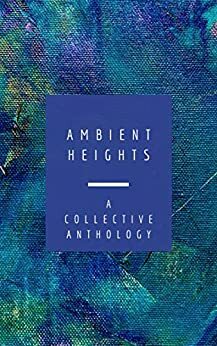 Ambient Heights: A Collective Anthology by Ambient Heights