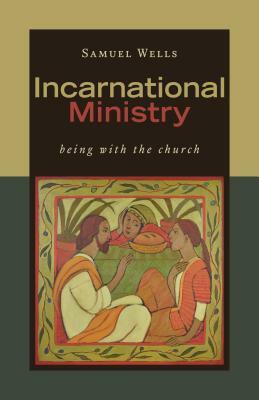 Incarnational Ministry: Being with the Church by Samuel Wells