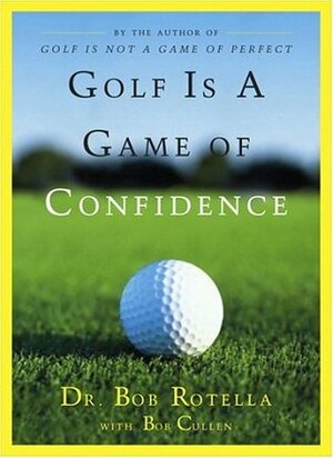 Golf Is a Game of Confidence by Bob Cullen, Bob Rotella