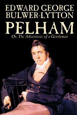Pelham; Or, The Adventures of a Gentleman by Edward George Lytton Bulwer-Lytton, Fiction, Classics by Edward George Bulwer-Lytton