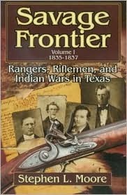 Savage Frontier, Vol. 1, 1835-1837: Rangers Riflemen & Indian Wars in Texas by Stephen L. Moore