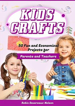 Kids Crafts: 50 Fun and Economical Projects for Parents and Teachers by Robin Devereaux-Nelson