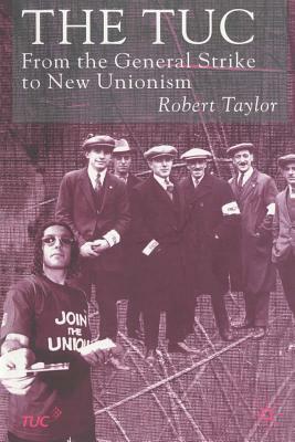 The Tuc: From the General Strike to New Unionism by R. Taylor