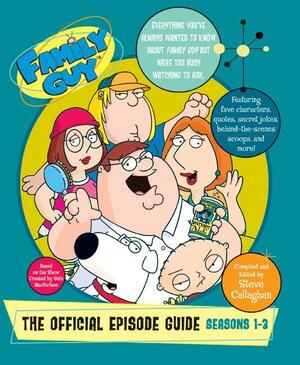 Family Guy: The Official Episode Guide: Seasons 1-3 by Steve Callaghan
