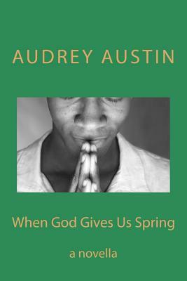 When God Gives Us Spring: a novella by Audrey Austin