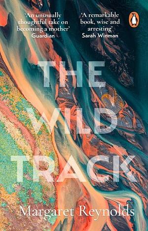 The Wild Track: Adopting, Mothering, Belonging by Margaret Reynolds