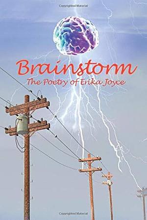 Brainstorm: The Poetry of Erika Joyce by Erika Joyce