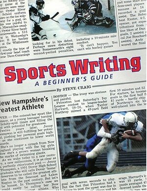 Sports Writing: A Beginner's Guide by Steve Craig