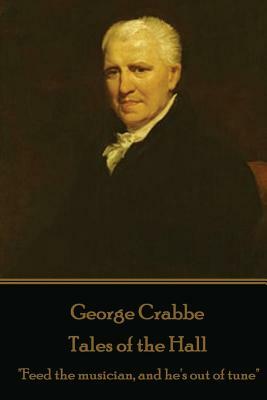 George Crabbe - Tales of the Hall: "Feed the musician, and he's out of tune" by George Crabbe