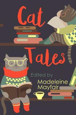 Cat Tales: Twelve Fabulous Feline Fables by Madeleine Mayfair