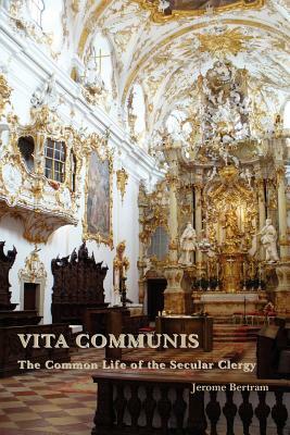 Vita Communis: The Common Life of the Secular Clergy by Jerome Bertram