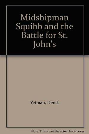 Midshipman Squibb and the Battle for St. John's by Derek Yetman