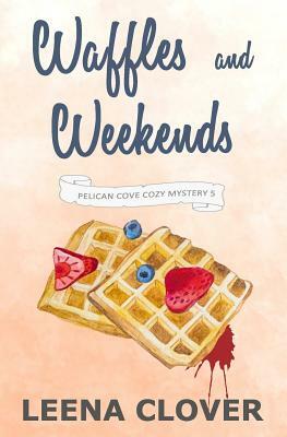 Waffles and Weekends: A Cozy Murder Mystery by Leena Clover
