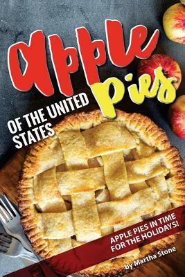 Apple Pies of the United States: Apple Pies in Time for the Holidays! by Martha Stone