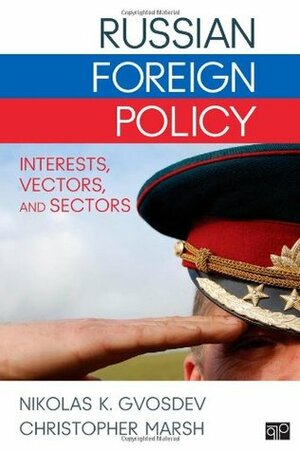 Russian Foreign Policy: Interests, Vectors, and Sectors by Nikolas K Gvosdev, Christopher Marsh