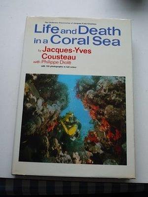 Life and Death in a Coral Sea: With 122 Photographs in Full Color (The Undersea Discoveries of Jacques-Yves Cousteau) 1971 Edition by Jacques-Yves Cousteau, Jacques-Yves Cousteau, Philippe Diolé