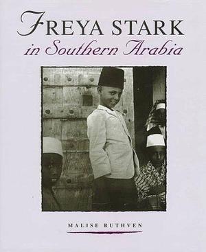 Freya Stark in Southern Arabia by Malise Ruthven, Freya Stark