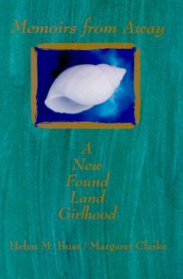 Memoirs from Away: A New Found Land Girlhood by Margaret Clarke, Helen M. Buss