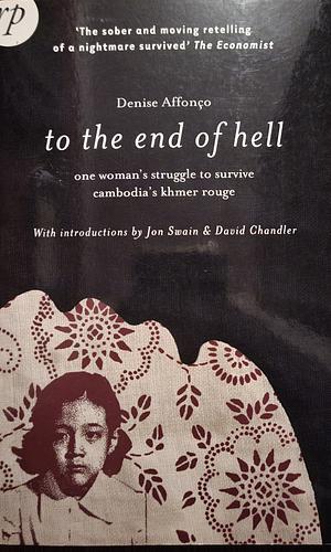 To the End of Hell: One Woman's Struggle to Survive Cambodia's Khmer Rouge by Katie Hogben, Margaret Burn, Denise Affonço