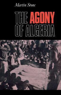 The Agony of Algeria by Martin Stone