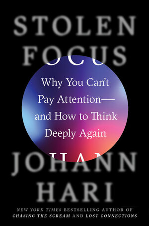 Stolen Focus: Why You Can't Pay Attention—and How to Think Deeply Again cover