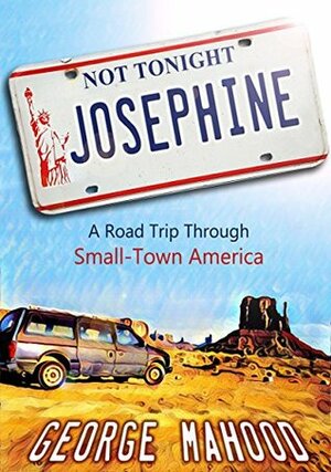 Not Tonight, Josephine: A Road Trip Through Small-Town America by George Mahood