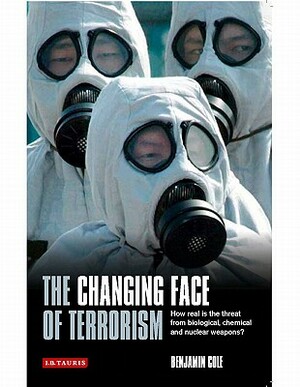The Changing Face of Terrorism: How Real Is the Threat from Biological, Chemical and Nuclear Weapons? by Benjamin Cole