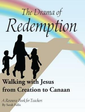 The Drama of Redemption: Walking with Jesus from Creation to Canaan by Sarah Fallis