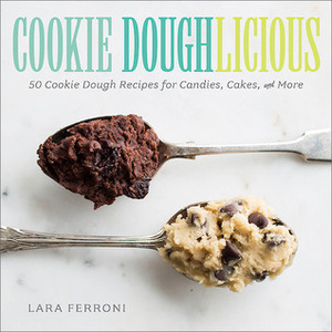 Cookie Doughlicious: 50 Cookie Dough Recipes for Candies, Cakes, and More by Lara Ferroni