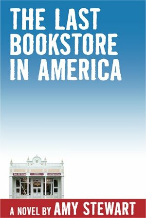 The Last Bookstore in America by Amy Stewart