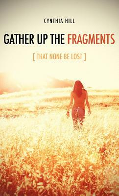 Gather Up the Fragments by Cynthia Hill