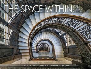 The Space Within: Inside Great Chicago Buildings by Patrick F. Cannon, James Caulfield