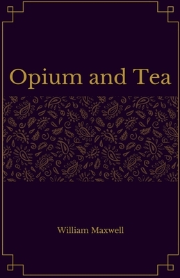 Opium and Tea by William Maxwell