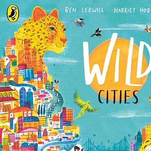 Wild cities  by Ben Lerwill, Harriet Hobday