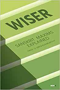 Wiser: Sanskrit Maxims Explained by Prof V Krishnamurthy