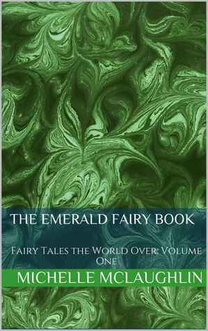 The Emerald Fairy Book (Fairy Tales the World Over, # 1) by Michelle McLaughlin
