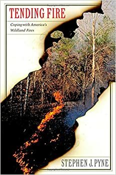 Tending Fire: Coping With America's Wildland Fires by Stephen J. Pyne