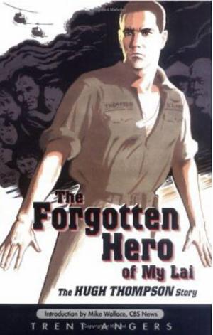 The Forgotten Hero of My Lai: The Hugh Thompson Story by Trent Angers