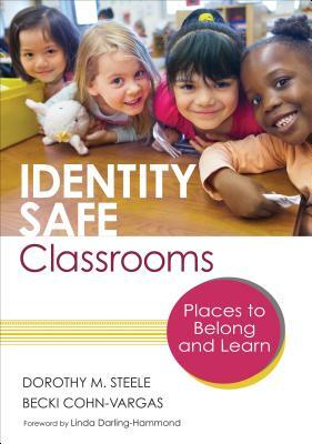 Identity Safe Classrooms: Places to Belong and Learn by Dorothy M. Steele, Becki Cohn-Vargas
