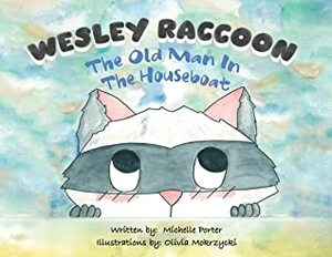 Wesley Raccoon: The Old Man in the Houseboat by Michelle Porter, Olivia Mokrzycki