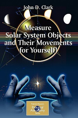 Measure Solar System Objects and Their Movements for Yourself! by John D. Clark