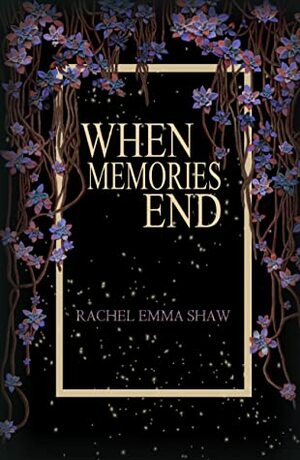 When Memories End by Rachel Emma Shaw