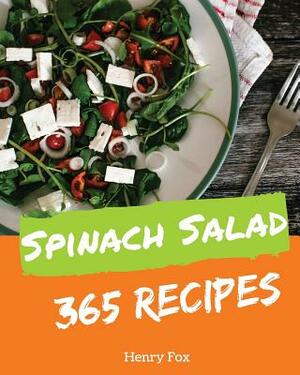 Spinach Salads 365: Enjoy 365 Days with Amazing Spinach Salad Recipes in Your Own Spinach Salad Cookbook! [book 1] by Henry Fox
