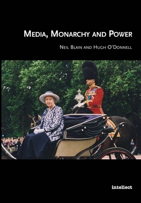 Media, Monarchy and Power by Neil Blain, Hugh O'Donnell