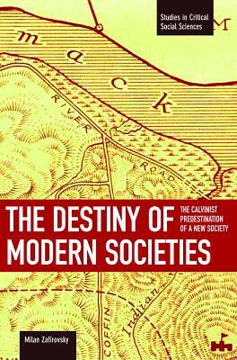 The Destiny of Modern Societies: The Calvinist Predestination of a New Society by Milan Zafirovski