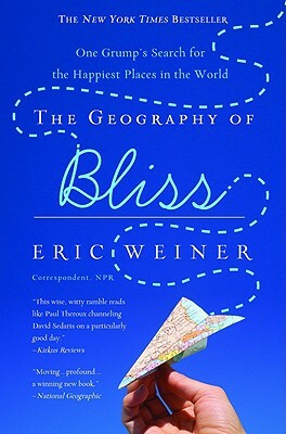 The Geography of Bliss: One Grump's Search for the Happiest Places in the World by Eric Weiner