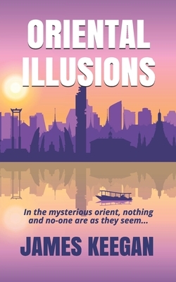 Oriental Illusions: A crime thriller set in Thailand...When multiple backpackers vanish without a trace, Dan Porter's their only hope of b by James Keegan